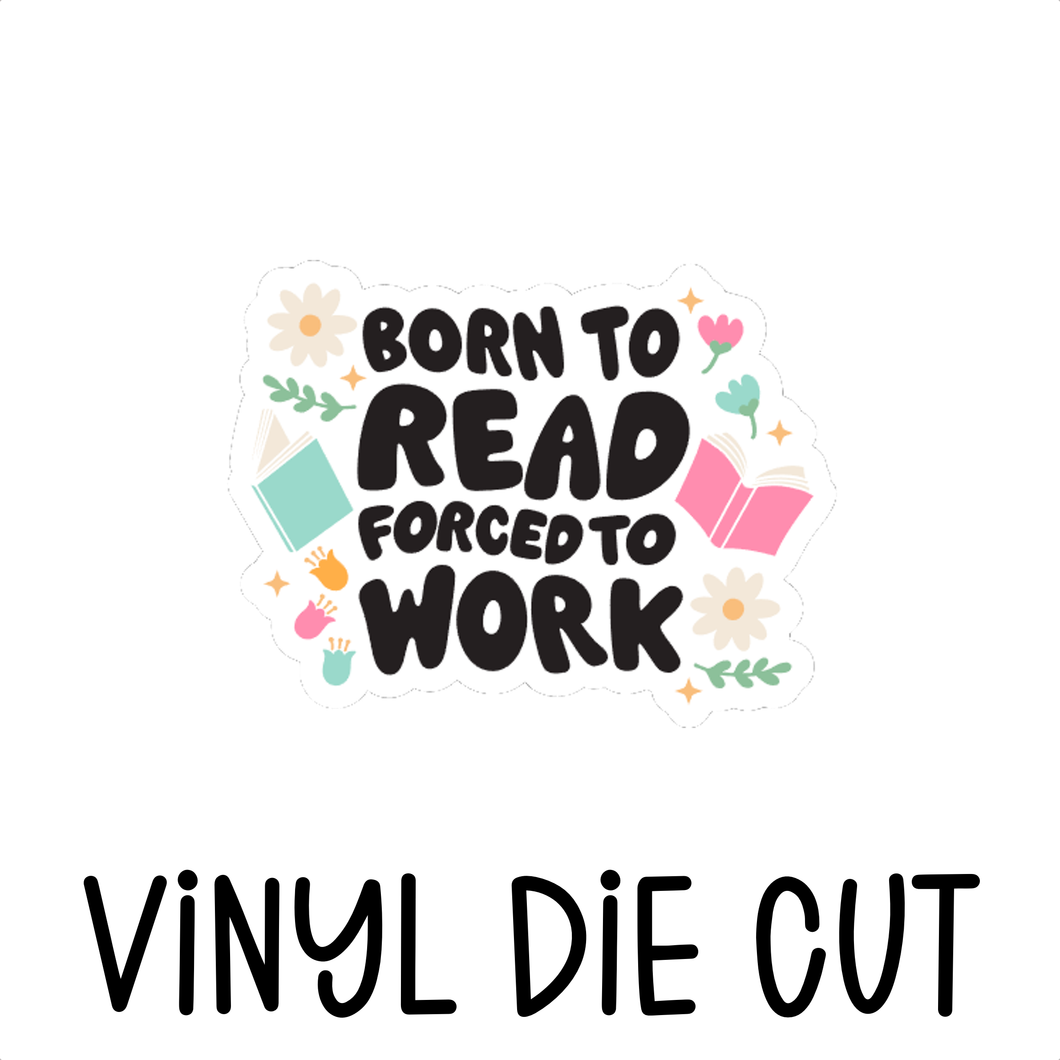 BORN TO READ, FORCED TO WORK, vinyl die cut
