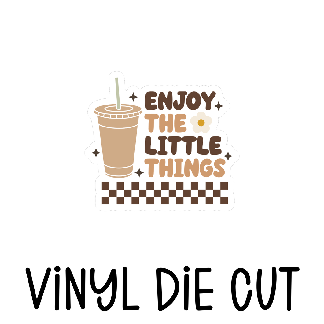 ENJOY THE LITTLE THINGS, vinyl die cut