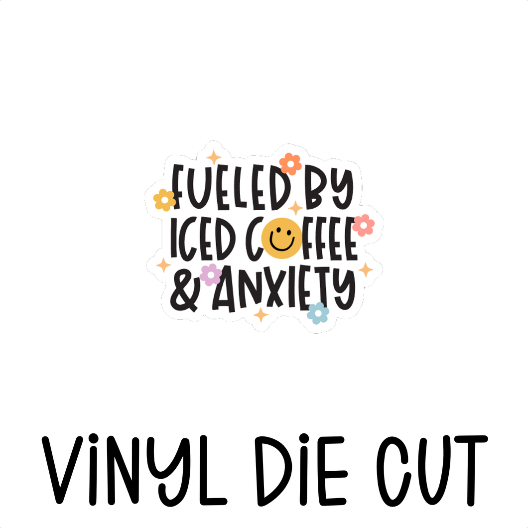 FUELED BY ICED COFFE & ANXIETY, vinyl die cut