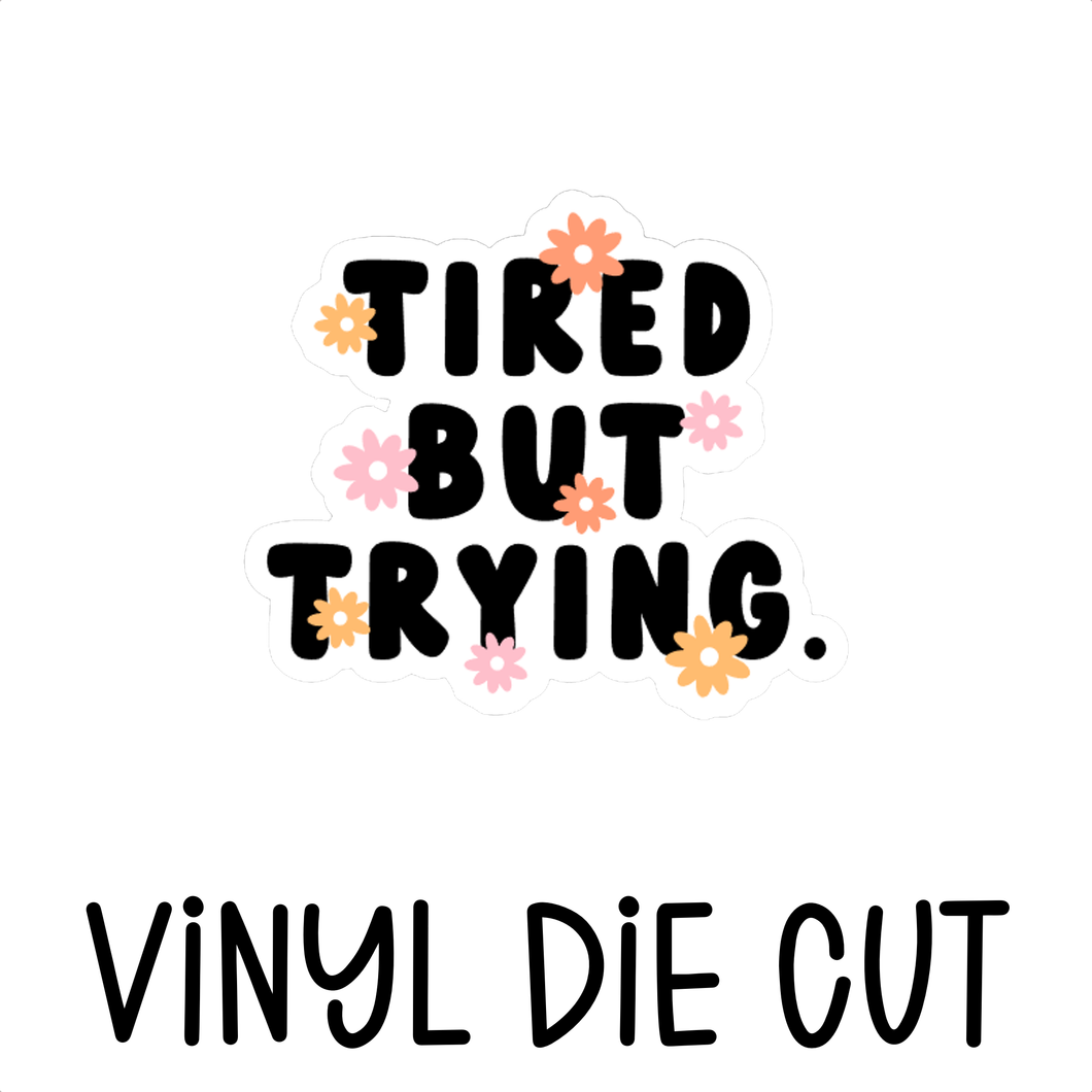TIRED BUT TRYING, vinyl die cut